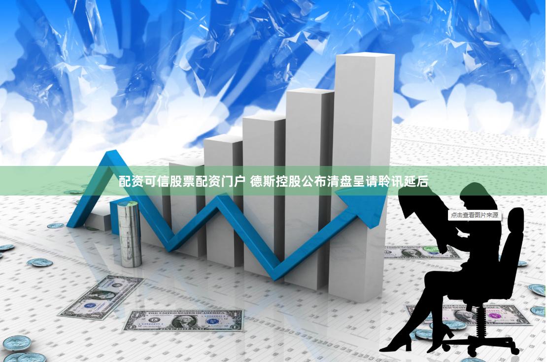配资可信股票配资门户 德斯控股公布清盘呈请聆讯延后