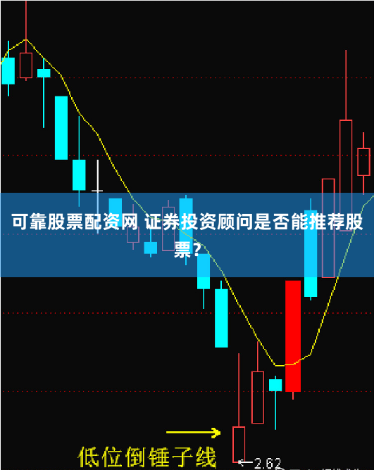 可靠股票配资网 证券投资顾问是否能推荐股票？