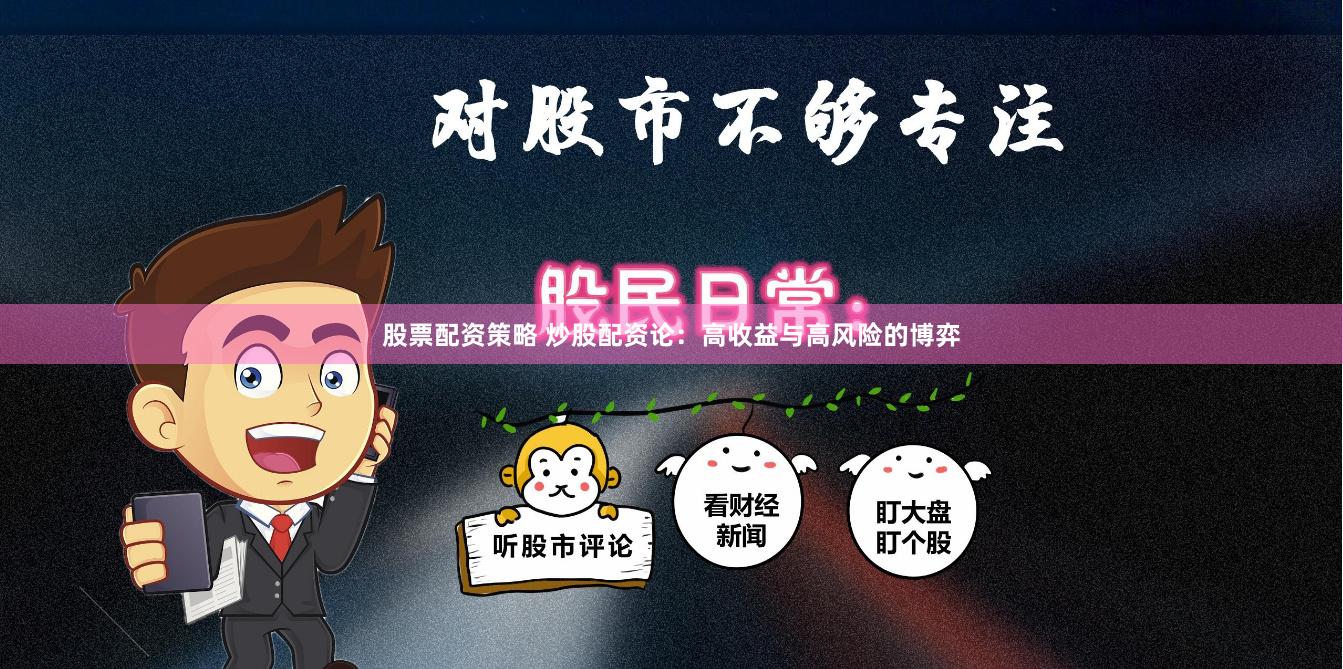 股票配资策略 炒股配资论：高收益与高风险的博弈