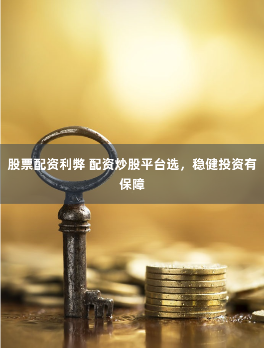 股票配资利弊 配资炒股平台选,稳健投资有保障