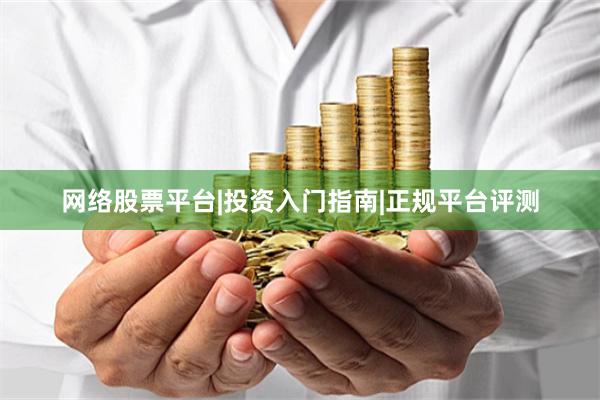 网络股票平台|投资入门指南|正规平台评测