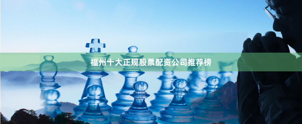 福州十大正规股票配资公司推荐榜