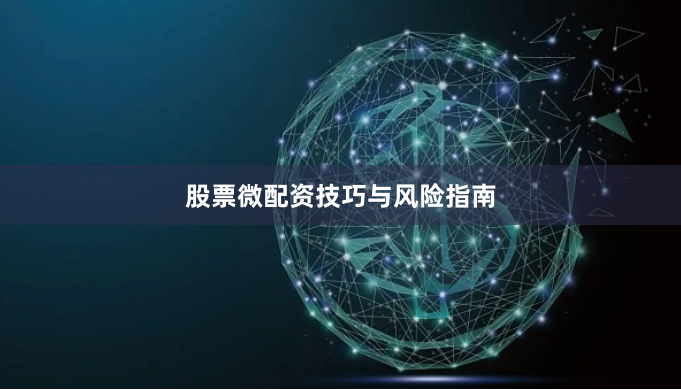 股票微配资技巧与风险指南