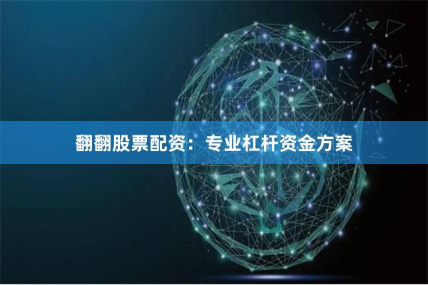 翻翻股票配资：专业杠杆资金方案